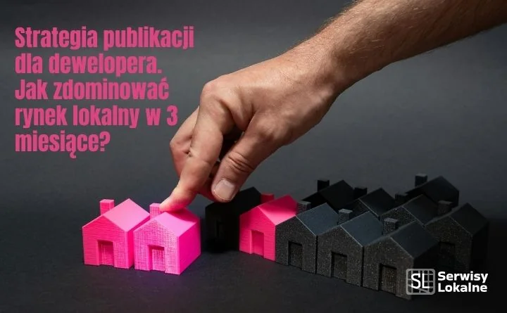 Obraz do artykułu: Strategia publikacji dla dewelopera. Jak zdominować rynek lokalny w 3 miesiące?