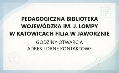 Pedagogiczna Biblioteka Wojewódzka im. J. Lompy w Katowicach Filia w Jaworznie - kontakt, godziny, informacje